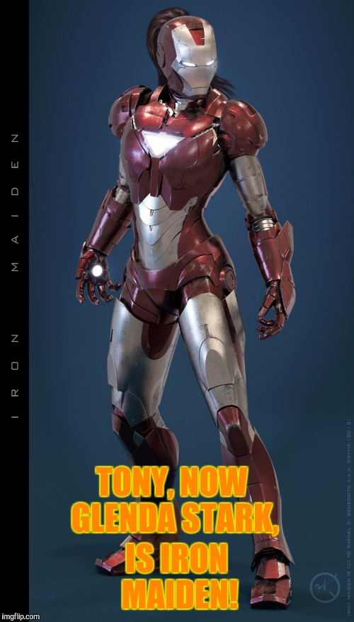I Was Iron Man.   | IS IRON MAIDEN! TONY, NOW GLENDA STARK, | image tagged in iron maiden,tony stark | made w/ Imgflip meme maker