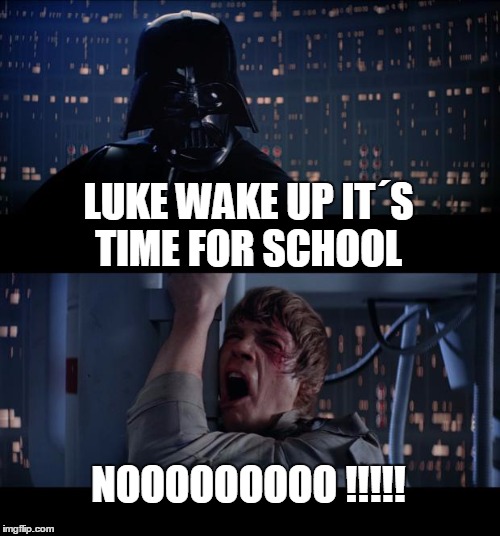 Star Wars No Meme | LUKE WAKE UP IT´S TIME FOR SCHOOL; NOOOOOOOOO !!!!! | image tagged in memes,star wars no | made w/ Imgflip meme maker