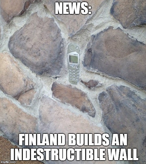 No Russians got through this | NEWS:; FINLAND BUILDS AN INDESTRUCTIBLE WALL | image tagged in nokia 3310,nokia,wall | made w/ Imgflip meme maker