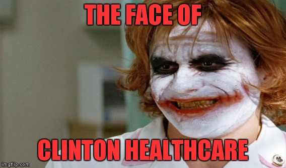 Coming to a doctor's office near you, January 2017! | THE FACE OF; CLINTON HEALTHCARE | image tagged in meme,clinton,health care,joker,nurse | made w/ Imgflip meme maker