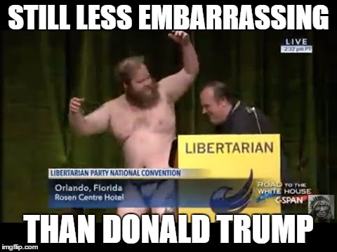 Libertarian Stripper | STILL LESS EMBARRASSING; THAN DONALD TRUMP | image tagged in memes,political,funny,donald trump | made w/ Imgflip meme maker