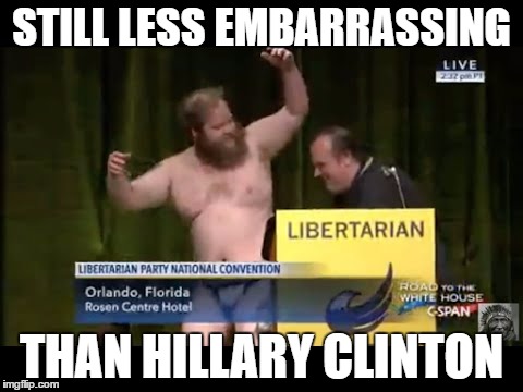 Libertarian Stripper | STILL LESS EMBARRASSING; THAN HILLARY CLINTON | image tagged in memes,funny,political,hillary clinton | made w/ Imgflip meme maker