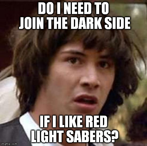 What if I wanna be a jedi but like it red? | DO I NEED TO JOIN THE DARK SIDE; IF I LIKE RED LIGHT SABERS? | image tagged in memes,conspiracy keanu | made w/ Imgflip meme maker