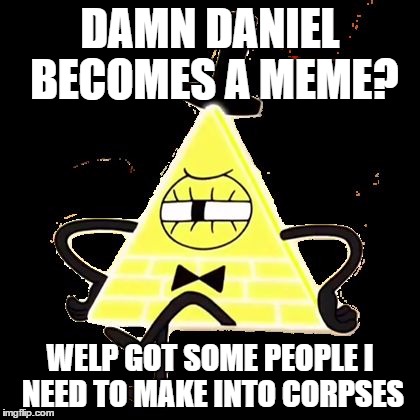 DAMN DANIEL BECOMES A MEME? WELP GOT SOME PEOPLE I NEED TO MAKE INTO CORPSES | image tagged in interesting | made w/ Imgflip meme maker