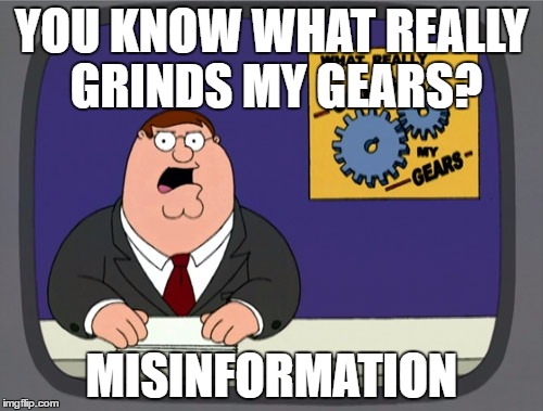 Peter Griffin News | YOU KNOW WHAT REALLY GRINDS MY GEARS? MISINFORMATION | image tagged in memes,peter griffin news | made w/ Imgflip meme maker