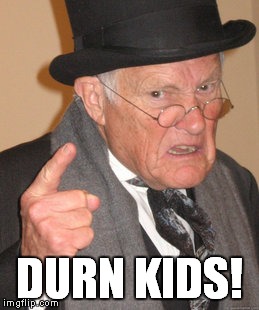 Back In My Day Meme | DURN KIDS! | image tagged in memes,back in my day | made w/ Imgflip meme maker