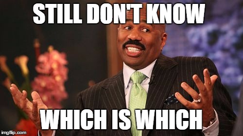 Steve Harvey Meme | STILL DON'T KNOW WHICH IS WHICH | image tagged in memes,steve harvey | made w/ Imgflip meme maker