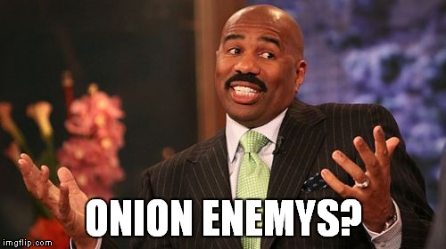 ONION ENEMYS? | image tagged in memes,steve harvey | made w/ Imgflip meme maker