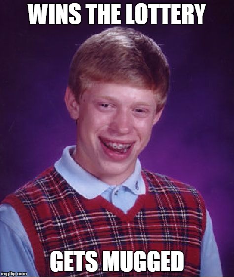 Bad Luck Brian | WINS THE LOTTERY; GETS MUGGED | image tagged in memes,bad luck brian | made w/ Imgflip meme maker