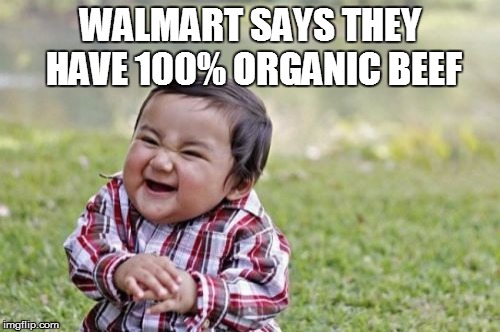 Evil Toddler | WALMART SAYS THEY HAVE 100% ORGANIC BEEF | image tagged in memes,evil toddler | made w/ Imgflip meme maker