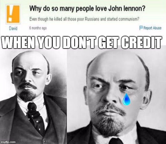 Lenin get's overlooked | WHEN YOU DON'T GET CREDIT | image tagged in lenin,dumb yahoo answers,yahoo,dumb,communism | made w/ Imgflip meme maker