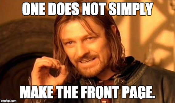 One Does Not Simply Meme | ONE DOES NOT SIMPLY MAKE THE FRONT PAGE. | image tagged in memes,one does not simply | made w/ Imgflip meme maker