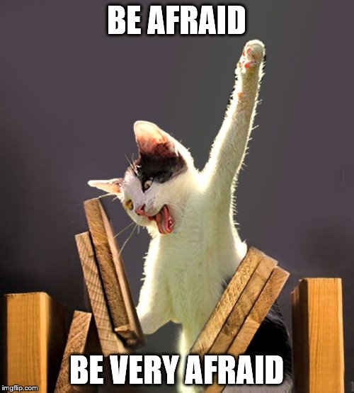 BE AFRAID BE VERY AFRAID | made w/ Imgflip meme maker
