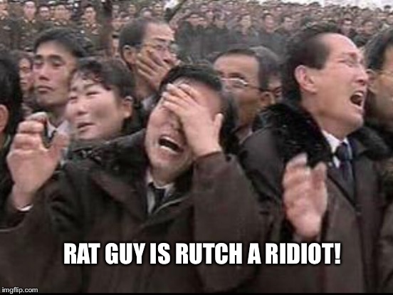 RAT GUY IS RUTCH A RIDIOT! | made w/ Imgflip meme maker