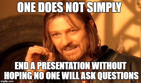 One Does Not Simply Meme | ONE DOES NOT SIMPLY; END A PRESENTATION WITHOUT HOPING NO ONE WILL ASK QUESTIONS | image tagged in memes,one does not simply | made w/ Imgflip meme maker