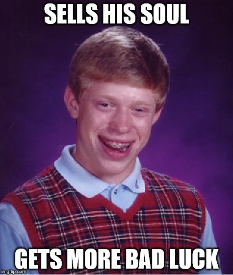 Bad Luck Brian | SELLS HIS SOUL; GETS MORE BAD LUCK | image tagged in memes,bad luck brian | made w/ Imgflip meme maker