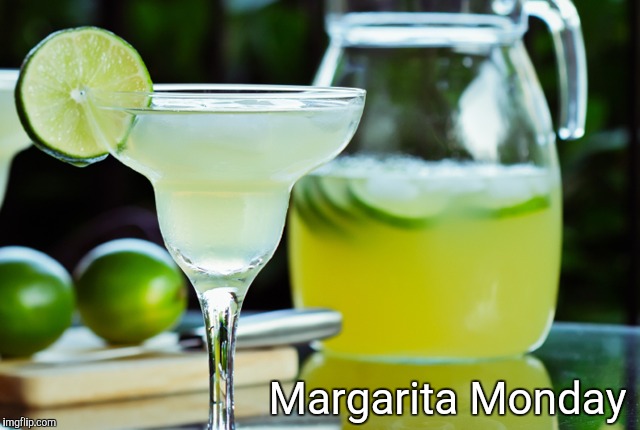 Margarita
Monday | image tagged in tequila | made w/ Imgflip meme maker