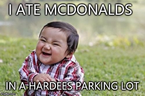 Evil Toddler | I ATE MCDONALDS; IN A HARDEES PARKING LOT | image tagged in memes,evil toddler | made w/ Imgflip meme maker