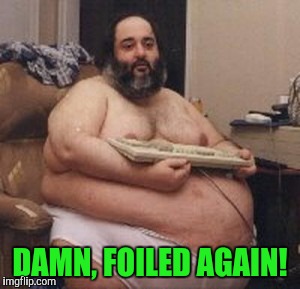 DAMN, FOILED AGAIN! | made w/ Imgflip meme maker