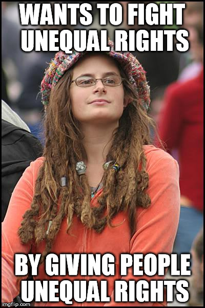 College Liberal Meme | WANTS TO FIGHT UNEQUAL RIGHTS; BY GIVING PEOPLE UNEQUAL RIGHTS | image tagged in memes,college liberal,The_Donald | made w/ Imgflip meme maker