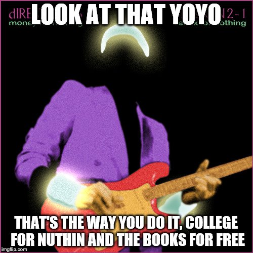 LOOK AT THAT YOYO THAT'S THE WAY YOU DO IT, COLLEGE FOR NUTHIN AND THE BOOKS FOR FREE | made w/ Imgflip meme maker