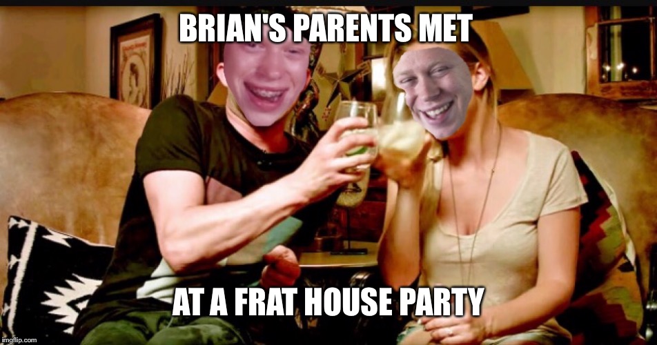 BRIAN'S PARENTS MET AT A FRAT HOUSE PARTY | made w/ Imgflip meme maker
