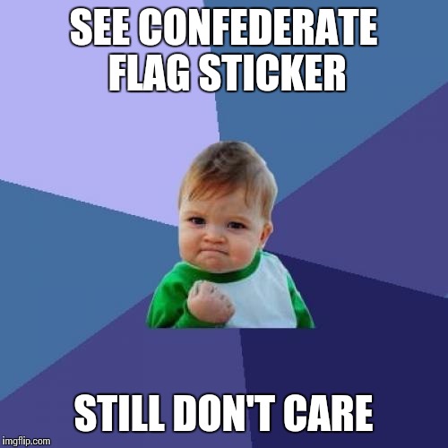 This is 'Murica! And I'm full grown! | SEE CONFEDERATE FLAG STICKER; STILL DON'T CARE | image tagged in memes,success kid | made w/ Imgflip meme maker