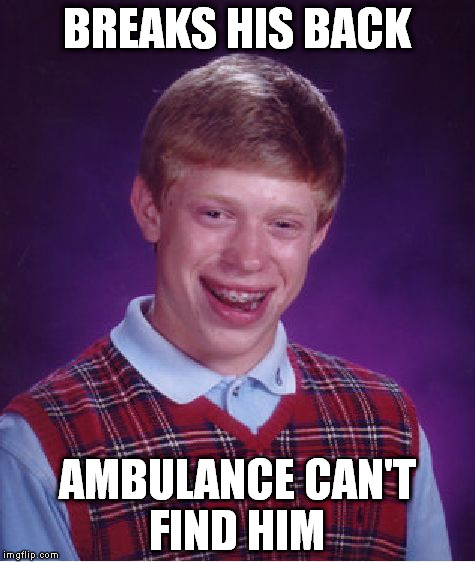 Bad Luck Brian Breaks His Back | BREAKS HIS BACK; AMBULANCE CAN'T FIND HIM | image tagged in memes,bad luck brian,funny memes,bones,people | made w/ Imgflip meme maker