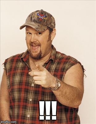 Larry The Cable Guy | !!! | image tagged in larry the cable guy | made w/ Imgflip meme maker