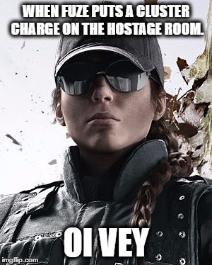 Ash Rss | WHEN FUZE PUTS A CLUSTER CHARGE ON THE HOSTAGE ROOM. OI VEY | image tagged in jew | made w/ Imgflip meme maker