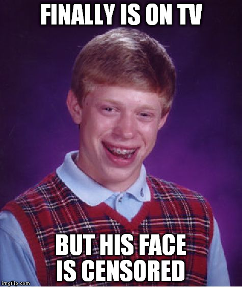 Bad Luck Brian on TV | FINALLY IS ON TV; BUT HIS FACE IS CENSORED | image tagged in memes,bad luck brian,funny memes,tv | made w/ Imgflip meme maker