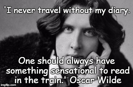Oscar Wilde's sensational diary |  'I never travel without my diary. One should always have something sensational to read in the train.' Oscar Wilde | image tagged in oscar wilde,the most interesting man in the world,dear diary | made w/ Imgflip meme maker