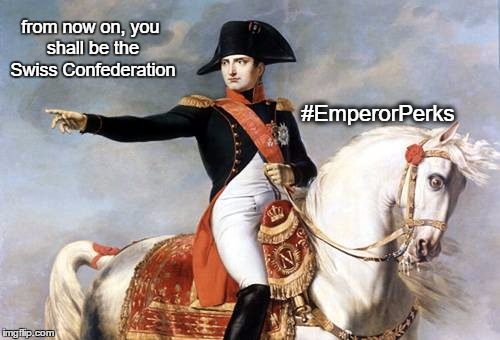 from now on, you shall be the Swiss Confederation; #EmperorPerks | made w/ Imgflip meme maker
