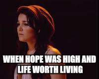 WHEN HOPE WAS HIGH
AND LIFE WORTH LIVING | made w/ Imgflip meme maker