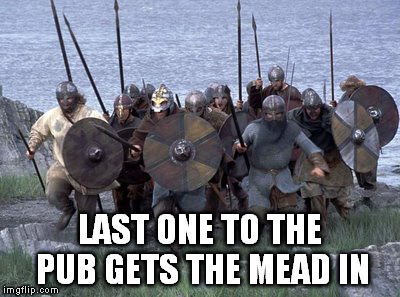Viking | LAST ONE TO THE PUB GETS THE MEAD IN | image tagged in vikings | made w/ Imgflip meme maker