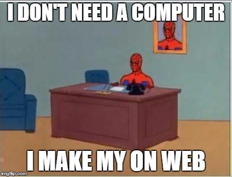 Spiderman Computer Desk |  I DON'T NEED A COMPUTER; I MAKE MY ON WEB | image tagged in memes,spiderman computer desk,spiderman | made w/ Imgflip meme maker
