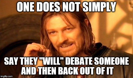 One Does Not Simply Meme | ONE DOES NOT SIMPLY SAY THEY "WILL" DEBATE SOMEONE AND THEN BACK OUT OF IT | image tagged in memes,one does not simply | made w/ Imgflip meme maker