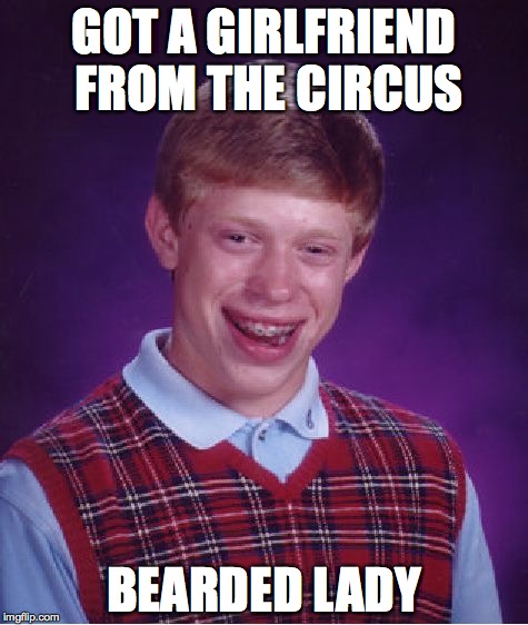 some people are luckier than others | GOT A GIRLFRIEND FROM THE CIRCUS; BEARDED LADY | image tagged in memes,bad luck brian,circus,success kid | made w/ Imgflip meme maker