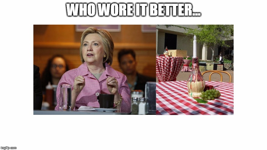 WHO WORE IT BETTER... | image tagged in hillary checkered tablecloth | made w/ Imgflip meme maker