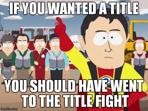 Captain Hindsight | IF YOU WANTED A TITLE; YOU SHOULD HAVE WENT TO THE TITLE FIGHT | image tagged in memes,captain hindsight | made w/ Imgflip meme maker