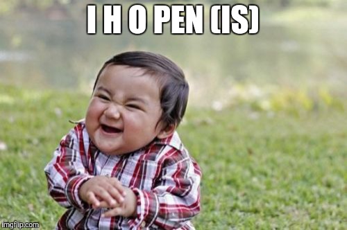 Evil Toddler | I H O PEN (IS) | image tagged in memes,evil toddler | made w/ Imgflip meme maker
