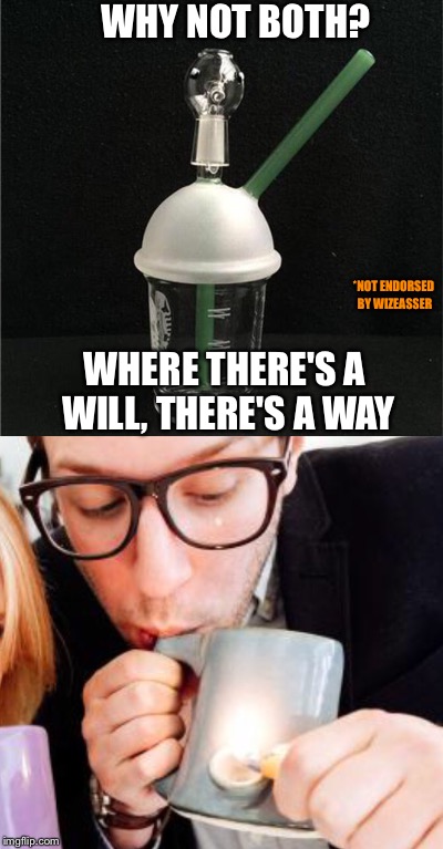 WHY NOT BOTH? WHERE THERE'S A WILL, THERE'S A WAY *NOT ENDORSED BY WIZEASSER | made w/ Imgflip meme maker
