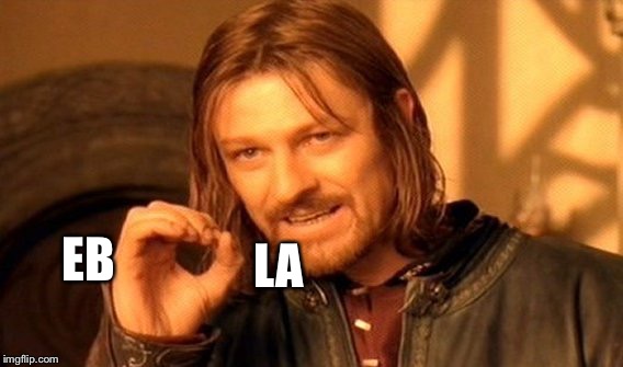 One Does Not Simply | LA; EB | image tagged in memes,one does not simply | made w/ Imgflip meme maker