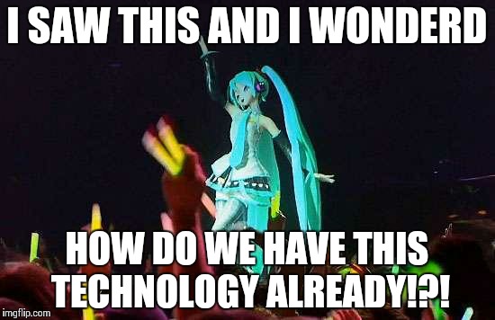 Hatsune Miku (By Rimplayspkmn) | I SAW THIS AND I WONDERD; HOW DO WE HAVE THIS TECHNOLOGY ALREADY!?! | image tagged in hatsune miku by rimplayspkmn | made w/ Imgflip meme maker