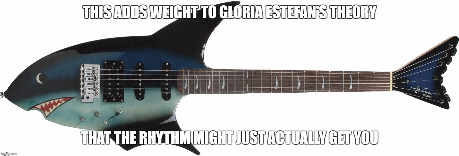Guitar Shark | THIS ADDS WEIGHT TO GLORIA ESTEFAN'S THEORY; THAT THE RHYTHM MIGHT JUST ACTUALLY GET YOU | image tagged in memes,original meme | made w/ Imgflip meme maker