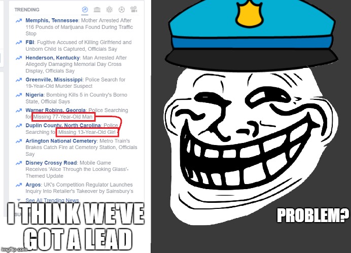 Facebook Trending Troll | PROBLEM? I THINK WE'VE GOT A LEAD | image tagged in trollface,facebook trending troll | made w/ Imgflip meme maker