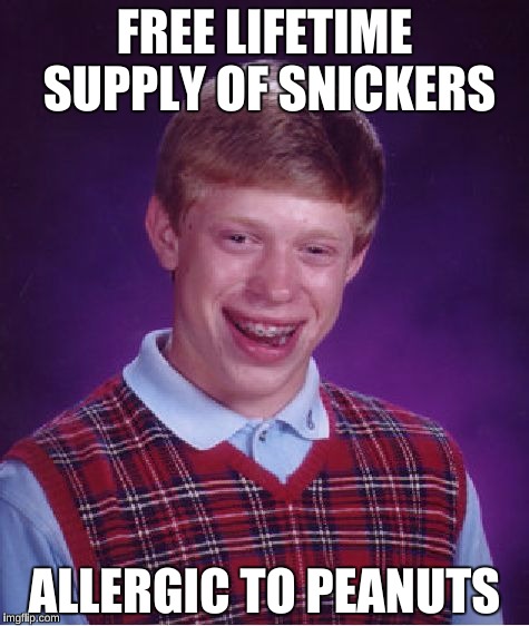 For All Those With Allergies | FREE LIFETIME SUPPLY OF SNICKERS; ALLERGIC TO PEANUTS | image tagged in memes,bad luck brian | made w/ Imgflip meme maker