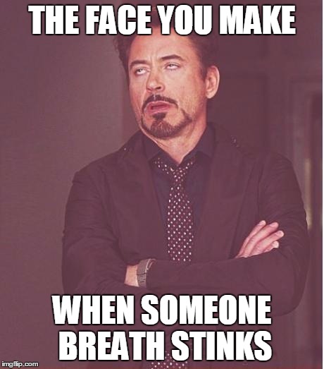 Face You Make Robert Downey Jr | THE FACE YOU MAKE; WHEN SOMEONE BREATH STINKS | image tagged in memes,face you make robert downey jr | made w/ Imgflip meme maker