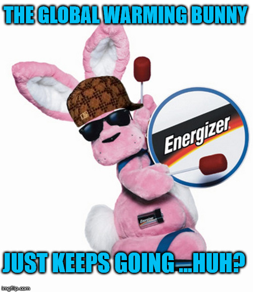 THE GLOBAL WARMING BUNNY; JUST KEEPS GOING ...HUH? | made w/ Imgflip meme maker