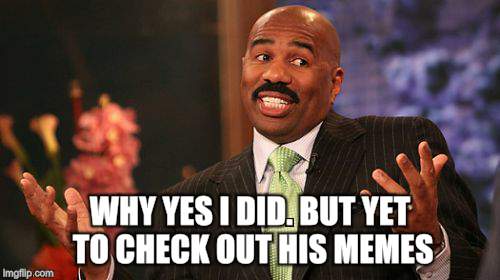 Steve Harvey Meme | WHY YES I DID. BUT YET TO CHECK OUT HIS MEMES | image tagged in memes,steve harvey | made w/ Imgflip meme maker